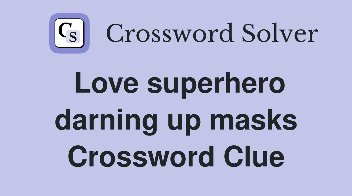 Love superhero darning up masks Crossword Clue