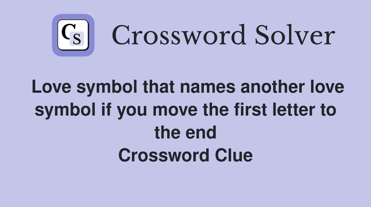 Love symbol that names another love symbol if you move the first letter to the end Crossword Clue