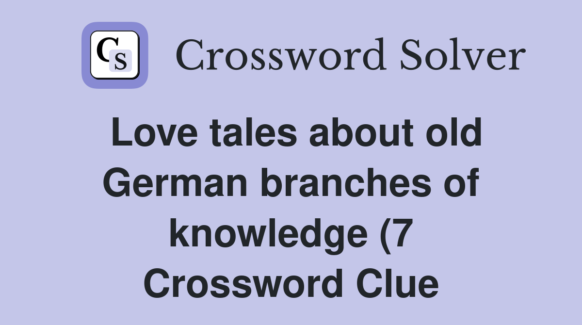 Love tales about old German branches of knowledge (7) Crossword Clue Love tales about old German branches of knowledge (7) Crossword Clue