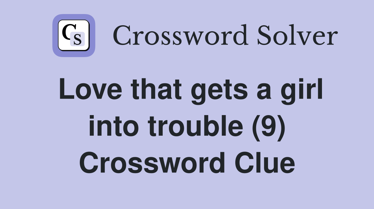 Love that gets a girl into trouble (9) Crossword Clue