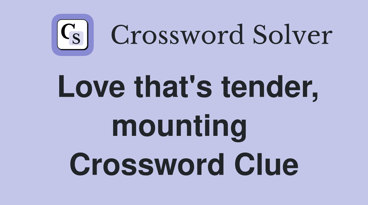 Love that's tender, mounting  Crossword Clue