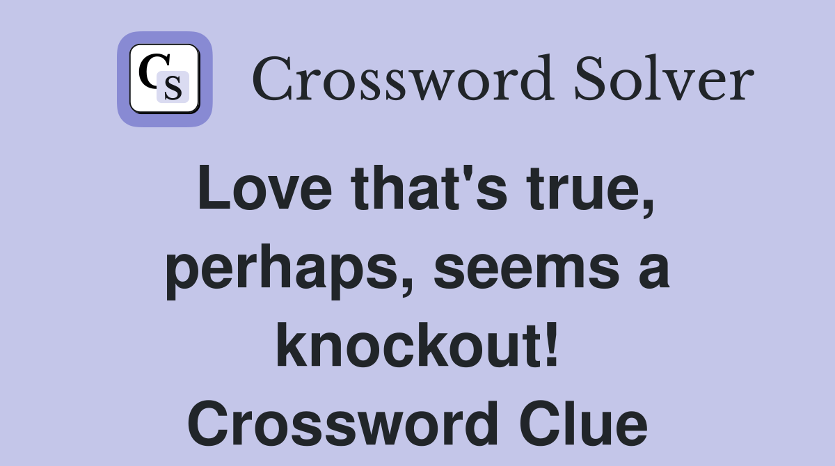 Love that's true, perhaps, seems a knockout! Crossword Clue