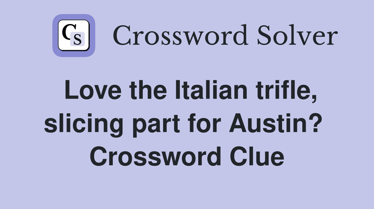 Love the Italian trifle, slicing part for Austin?  Crossword Clue
