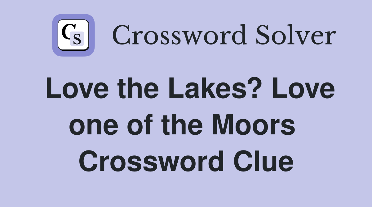 Love the Lakes? Love one of the Moors  Crossword Clue
