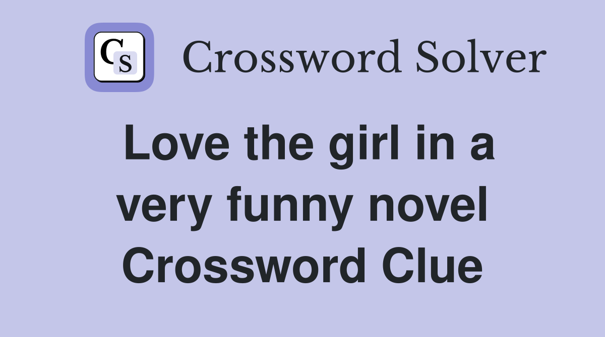 Love the girl in a very funny novel Crossword Clue