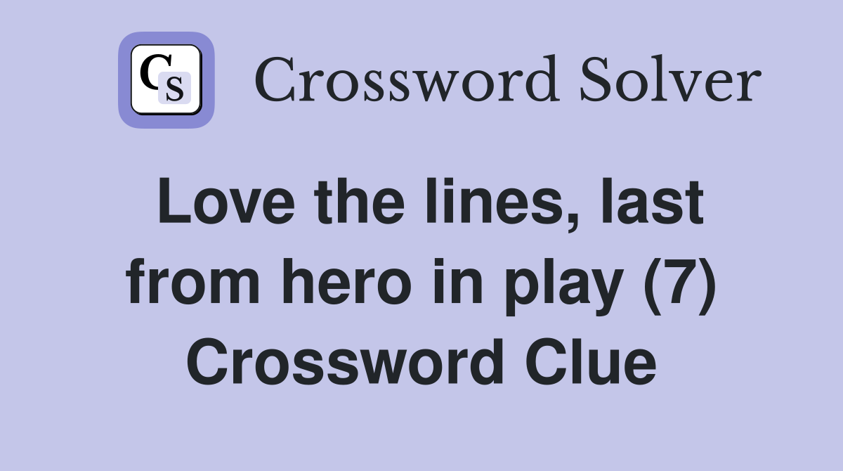 Love the lines, last from hero in play (7) Crossword Clue