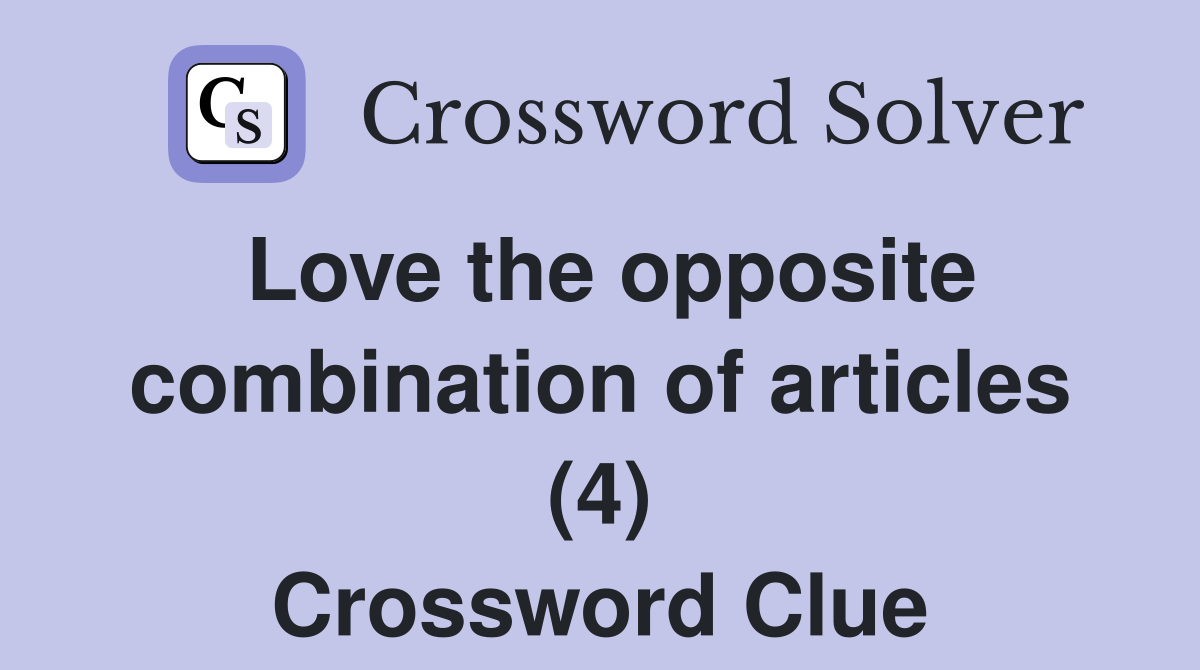 Love the opposite combination of articles (4) Crossword Clue