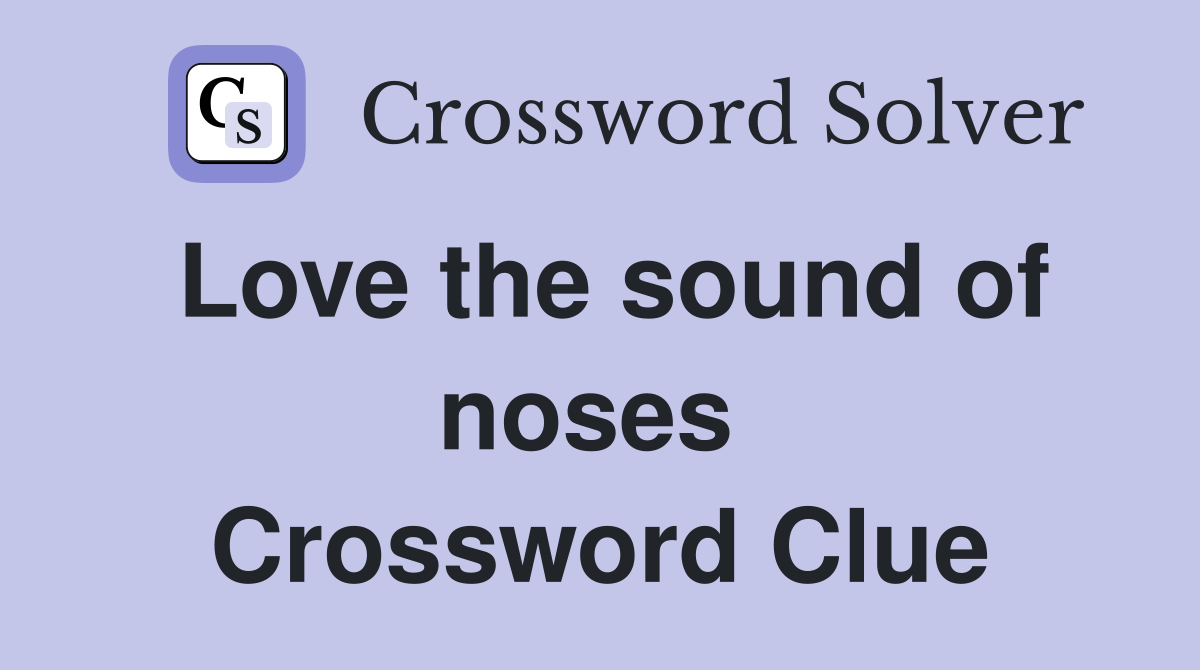 Love the sound of noses  Crossword Clue