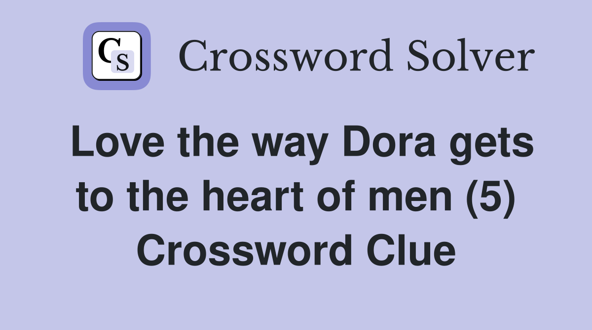 Love the way Dora gets to the heart of men (5) Crossword Clue