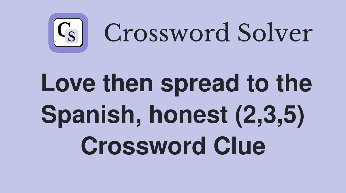 Love then spread to the Spanish, honest (2,3,5) Crossword Clue