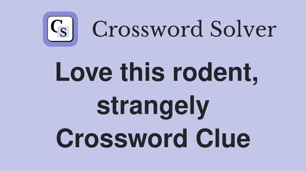 Love this rodent, strangely Crossword Clue