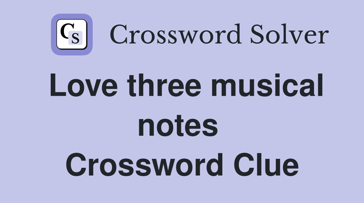Love three musical notes  Crossword Clue