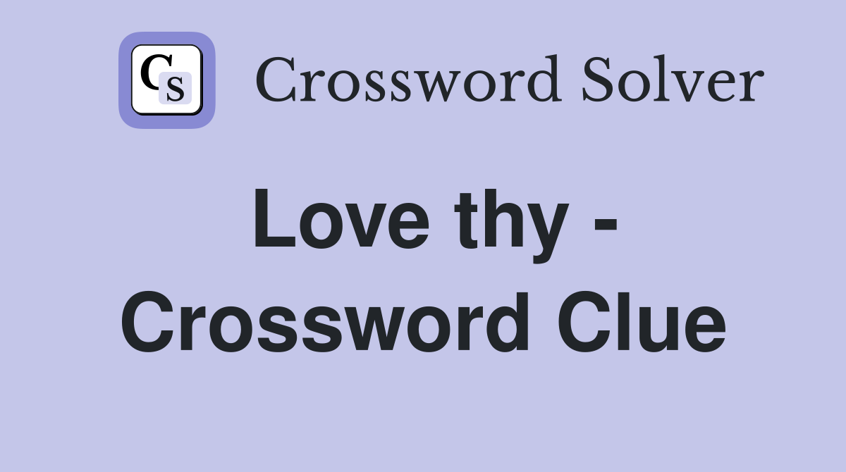 Love thy - Crossword Clue