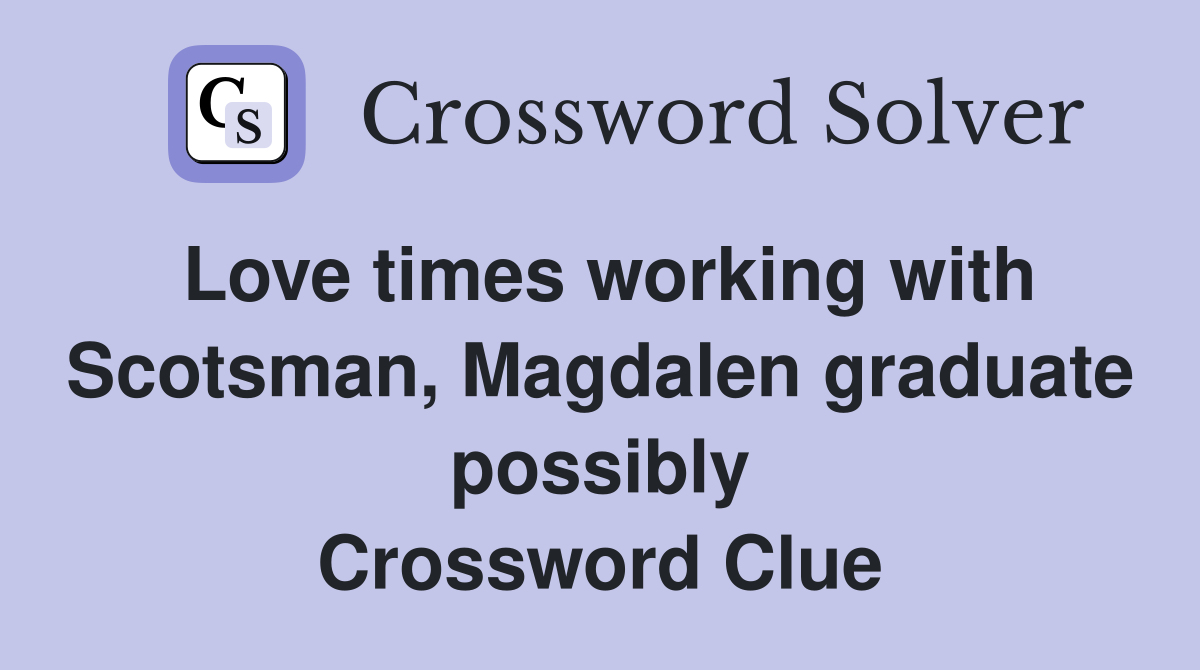 Love times working with Scotsman, Magdalen graduate possibly Crossword Clue