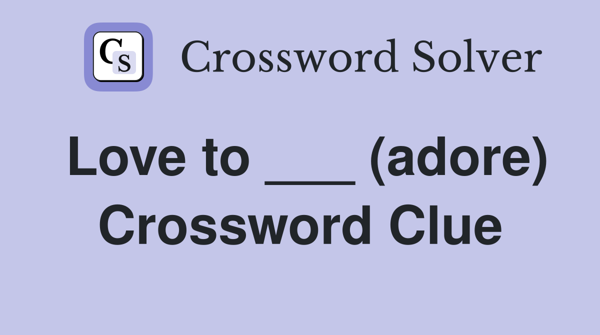 Love to ___ (adore) Crossword Clue