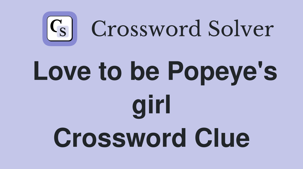 Love to be Popeye's girl Crossword Clue