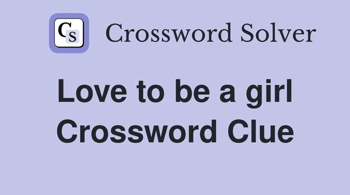 Love to be a girl  Crossword Clue