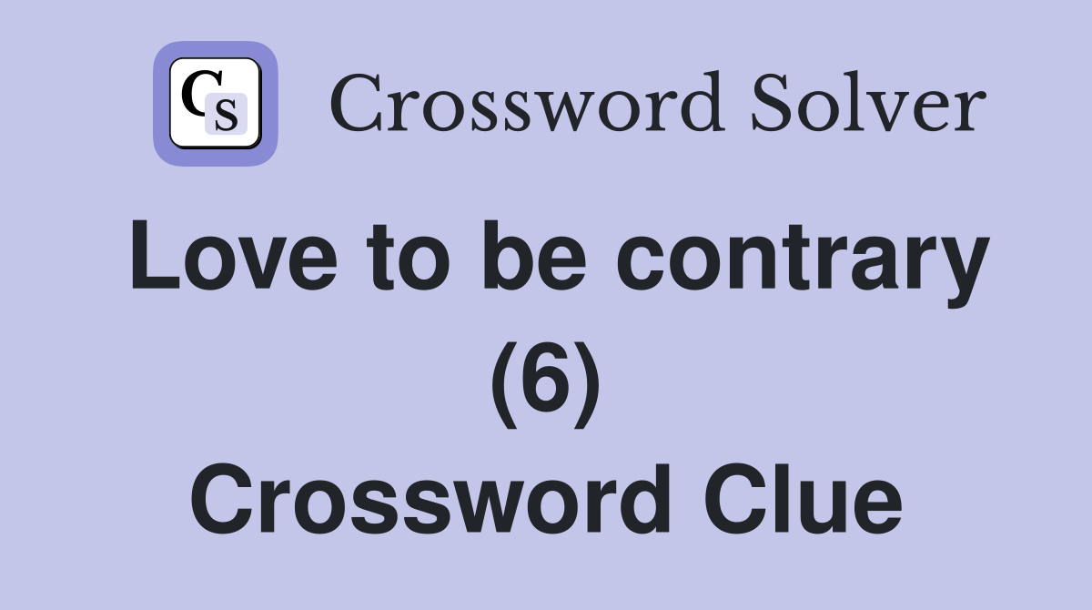 Love to be contrary (6) Crossword Clue