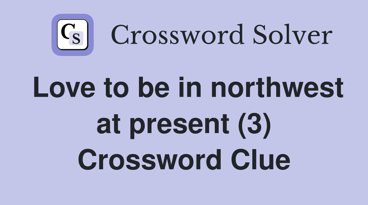 Love to be in northwest at present (3) Crossword Clue