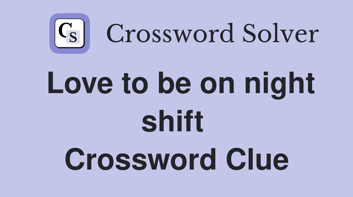 Love to be on night shift  Crossword Clue