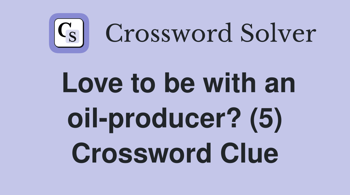 Love to be with an oil-producer? (5) Crossword Clue