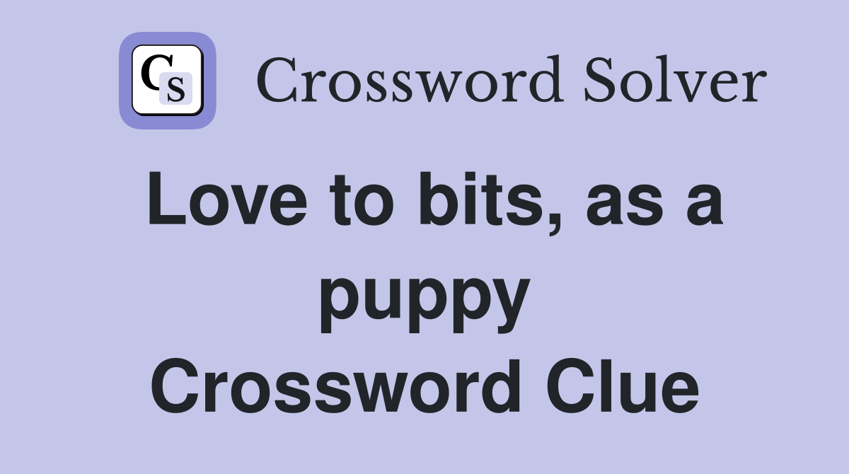 Love to bits, as a puppy Crossword Clue