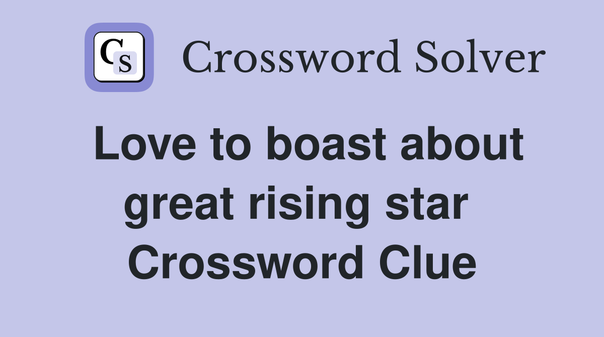 Love to boast about great rising star  Crossword Clue