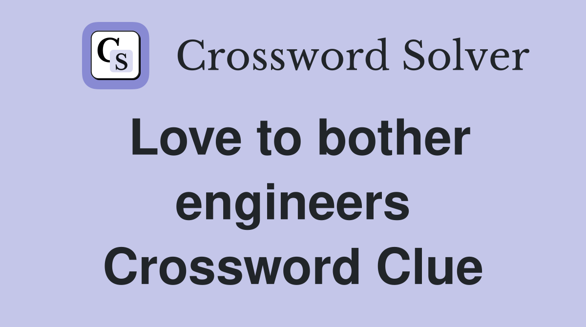 Love to bother engineers Crossword Clue