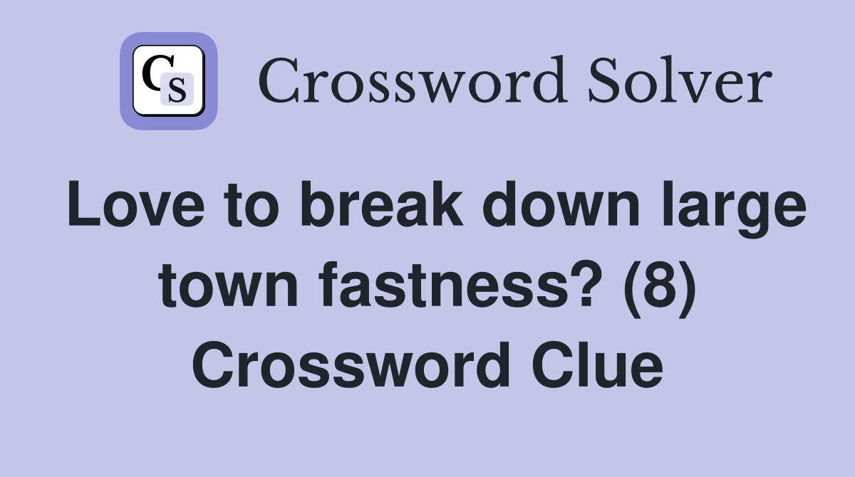 Love to break down large town fastness? (8) Crossword Clue