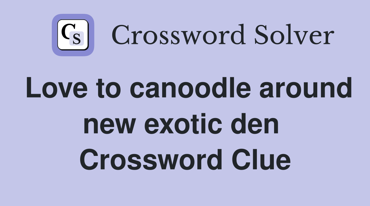Love to canoodle around new exotic den  Crossword Clue