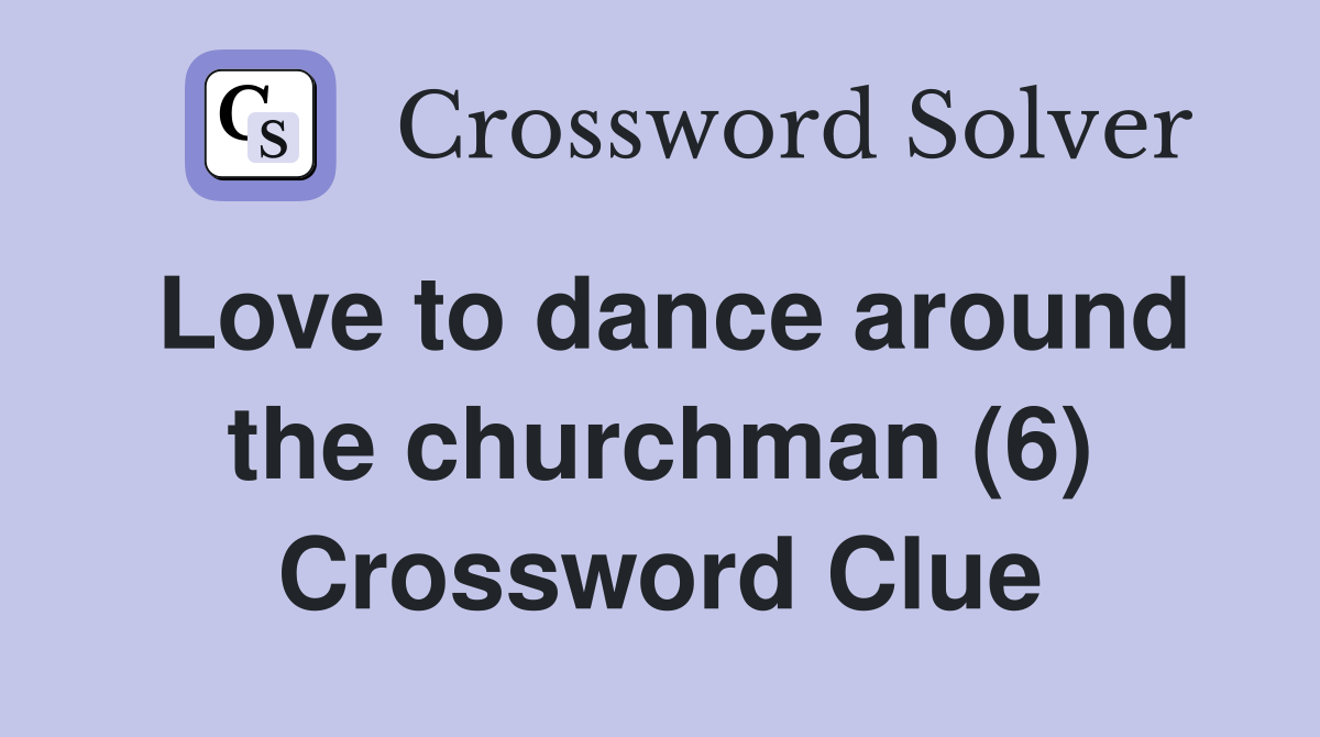 Love to dance around the churchman (6) Crossword Clue