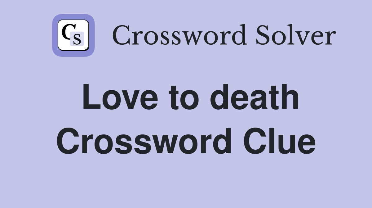 Love to death Crossword Clue