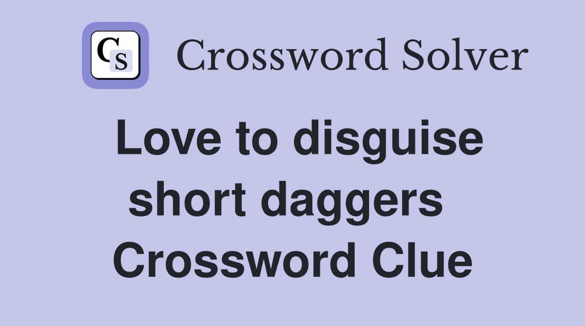 Love to disguise short daggers  Crossword Clue