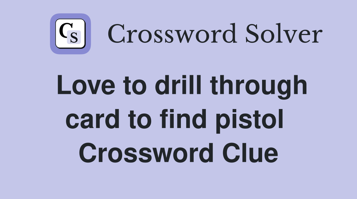 Love to drill through card to find pistol  Crossword Clue