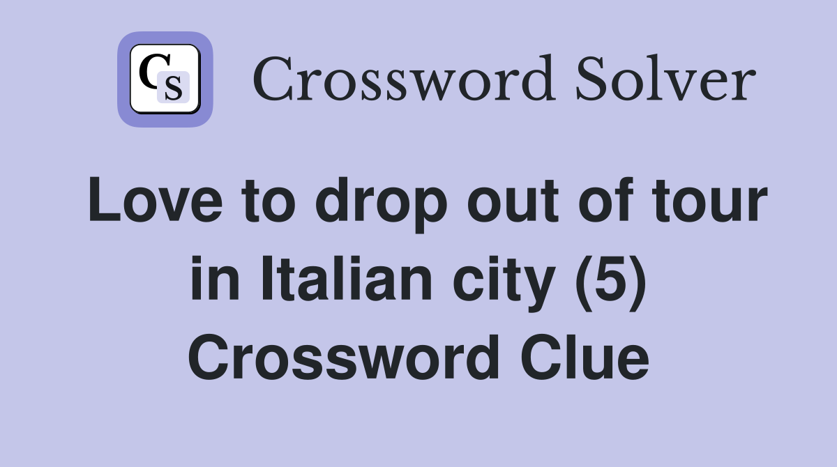 Love to drop out of tour in Italian city (5) Crossword Clue