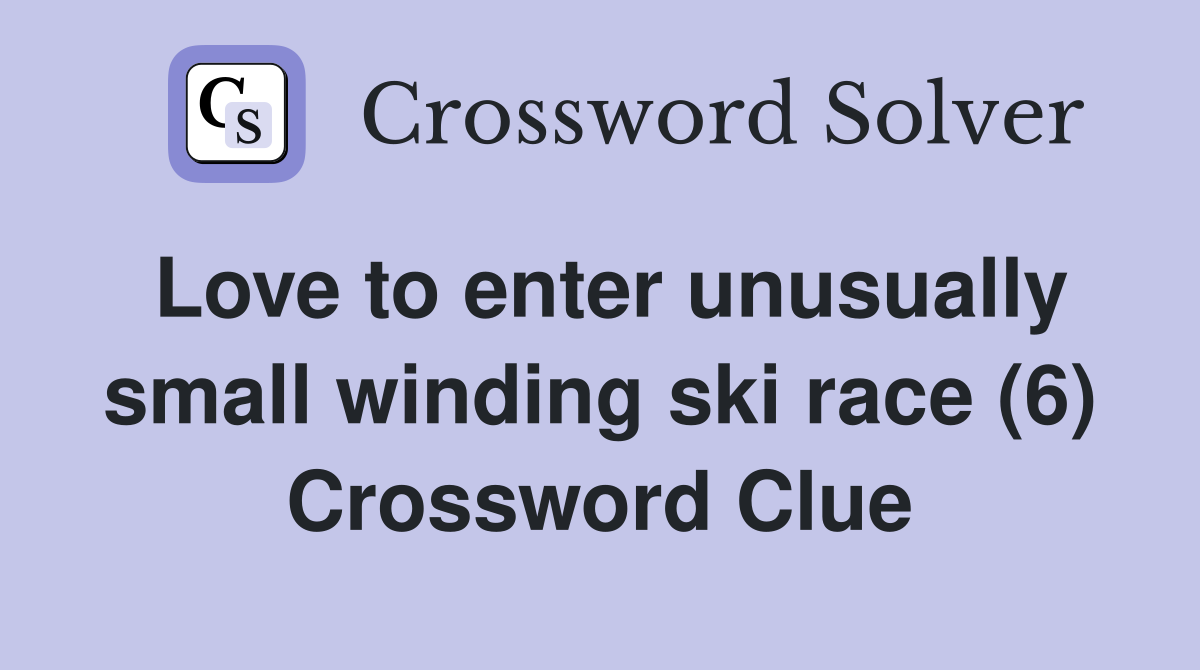 Love to enter unusually small winding ski race (6) Crossword Clue