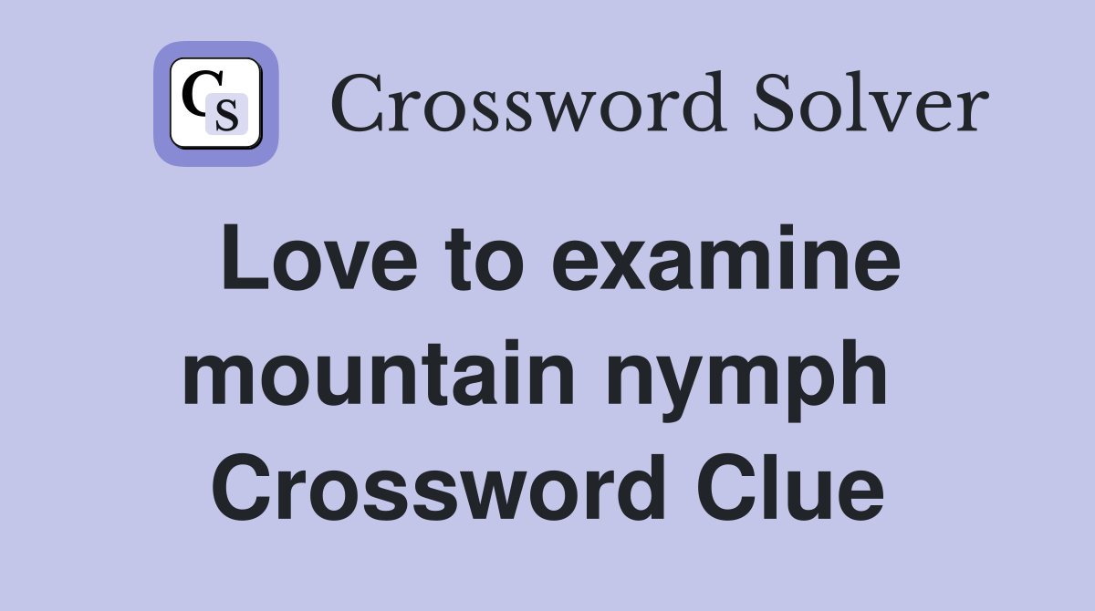 Love to examine mountain nymph  Crossword Clue
