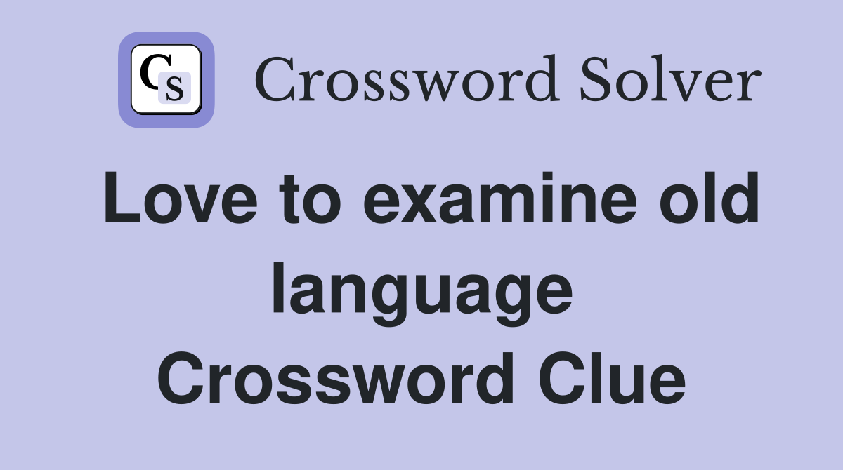 Love to examine old language Crossword Clue