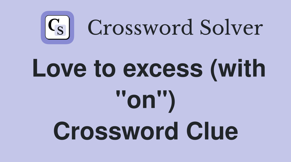 Love to excess (with "on") Crossword Clue