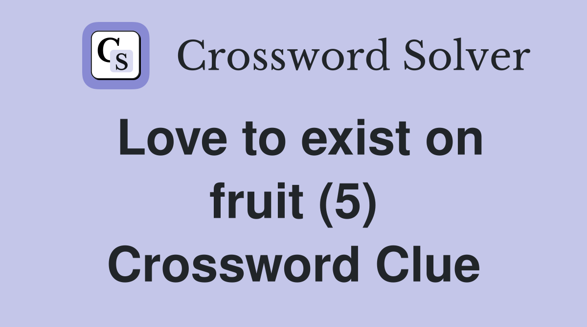 Love to exist on fruit (5) Crossword Clue