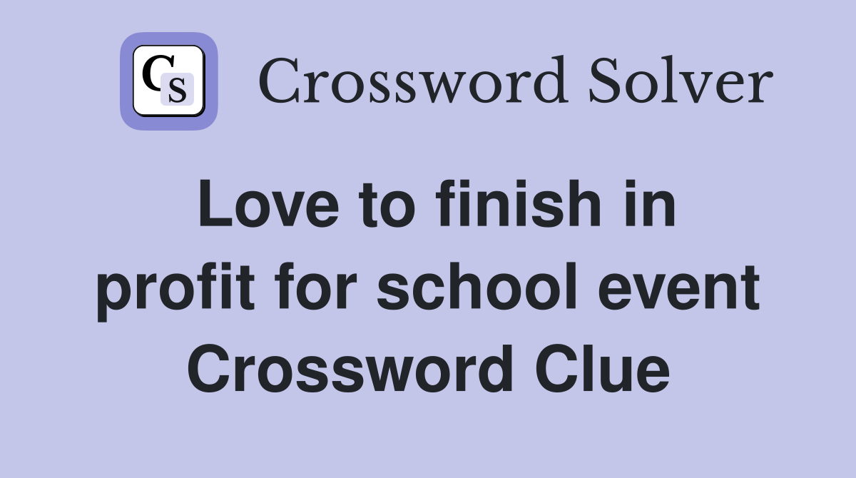 Love to finish in profit for school event Crossword Clue