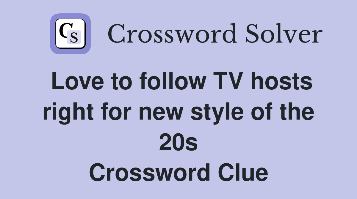 Love to follow TV hosts right for new style of the 20s Crossword Clue