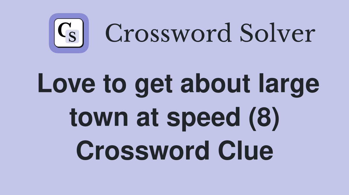 Love to get about large town at speed (8) Crossword Clue