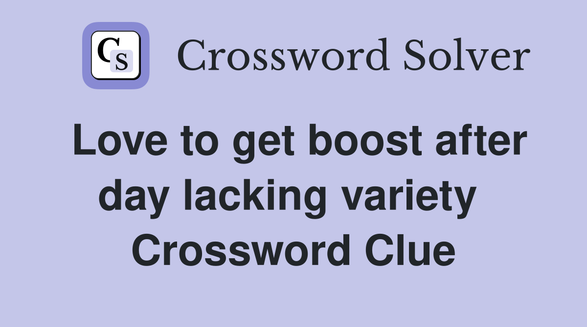 Love to get boost after day lacking variety  Crossword Clue