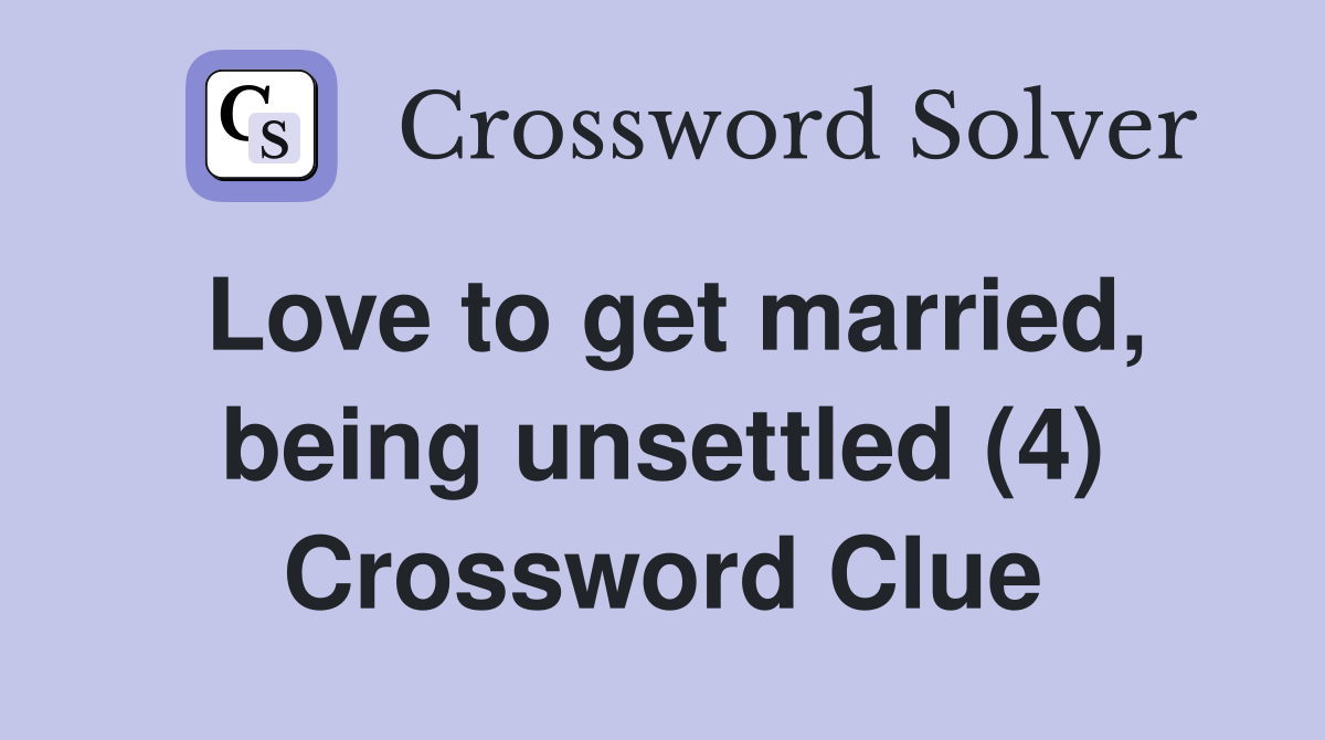 Love to get married, being unsettled (4) Crossword Clue