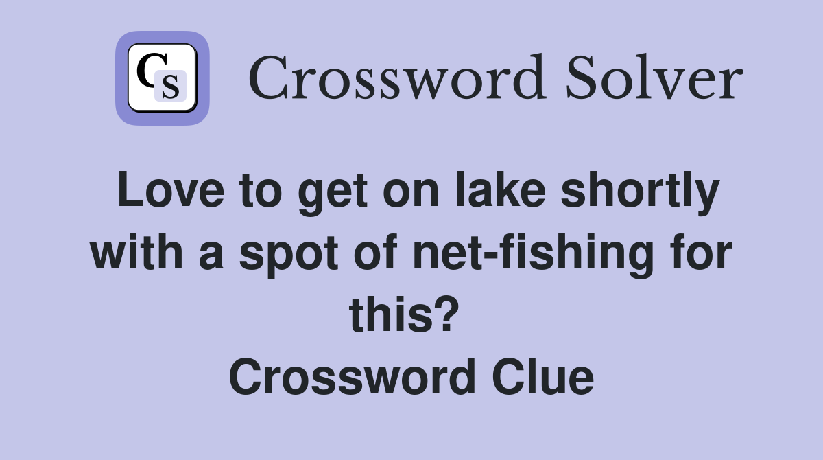 Love to get on lake shortly with a spot of net-fishing for this?  Crossword Clue