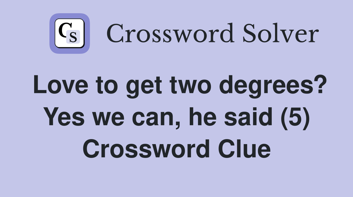 Love to get two degrees? Yes we can, he said (5) Crossword Clue