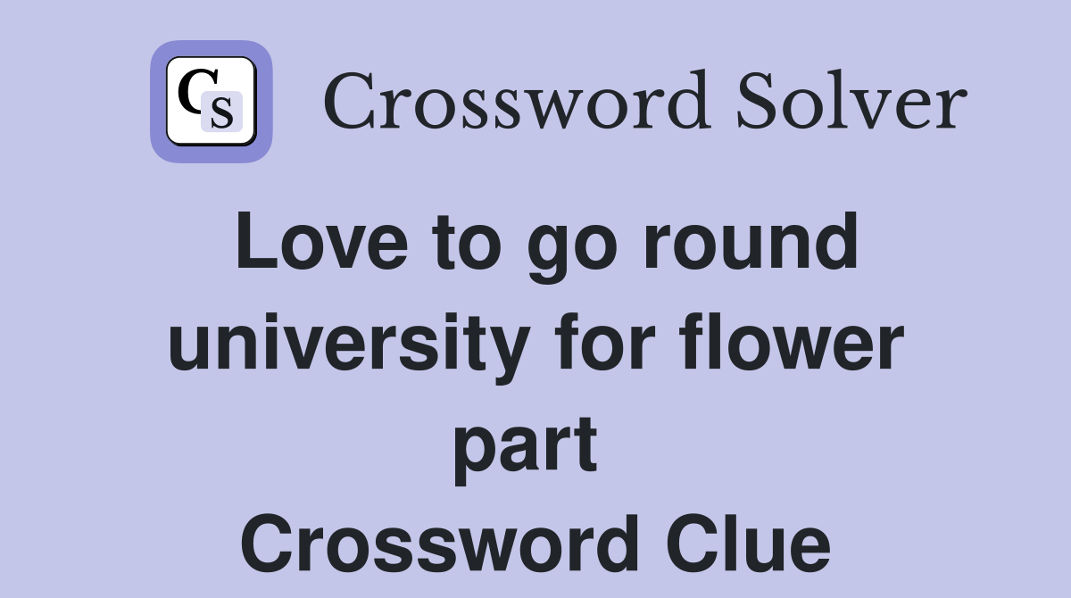 Love to go round university for flower part  Crossword Clue