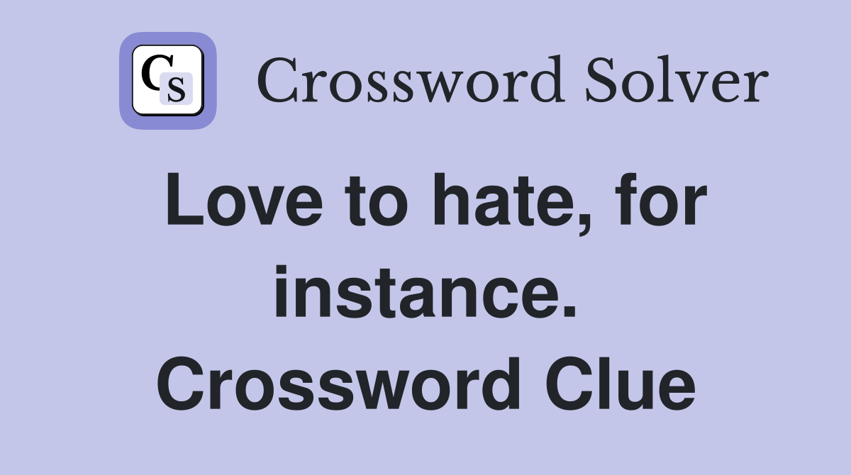 Love to hate, for instance. Crossword Clue