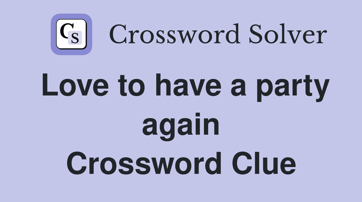 Love to have a party again Crossword Clue